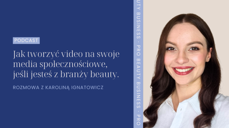 Jak tworzyć video na swoje media społecznościowe, jeśli jesteś z branży beauty. Rozmowa z Karoliną Ignatowicz.